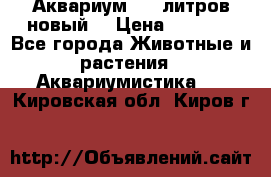  Аквариум 200 литров новый  › Цена ­ 3 640 - Все города Животные и растения » Аквариумистика   . Кировская обл.,Киров г.